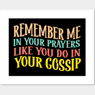 Remember Me In Your Prayers Like You Do In Your Gossip Posters and Art